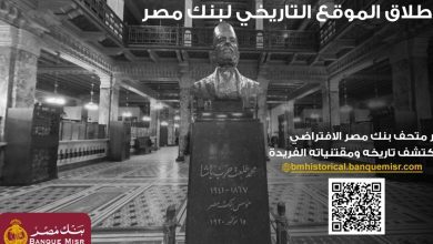 صورة بنك مصر يطلق موقعه التاريخي الجديد ويوفر جولة افتراضية داخل متحفه احتفالًا بمئويته